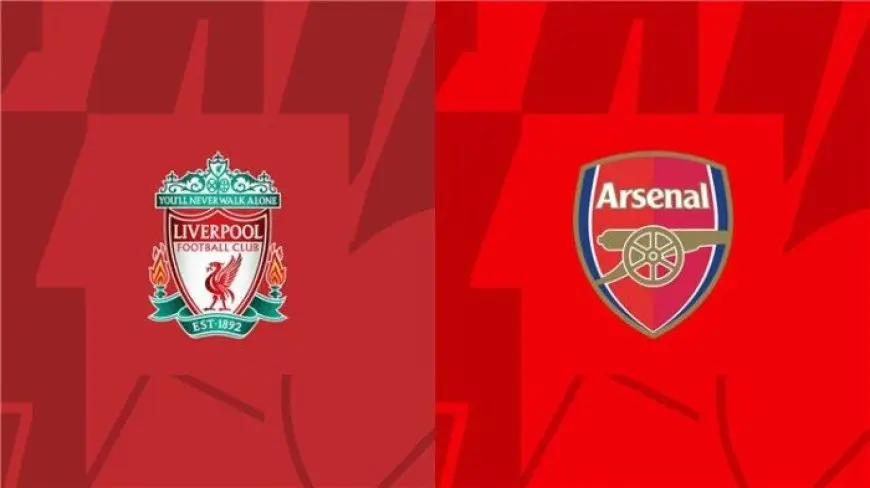 شاهد مواجهة نارية بين ليفربول وأرسنال في الدوري الإنجليزي اليوم – بث مباشر!