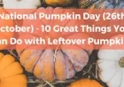 Celebrate National Pumpkin Day: 10 Creative Uses for Leftover Pumpkins