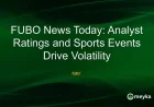 Analyst Ratings and Sports Events Fuel FUBO News Volatility Today