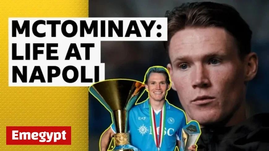 Discover How McTominay Became a Beloved Brother in Naples