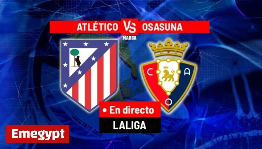 Live Updates Atlético vs Osasuna Latest News from LaLiga EA Sports Today