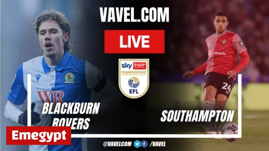 Live Updates: Blackburn Rovers vs Southampton EFL Championship Match