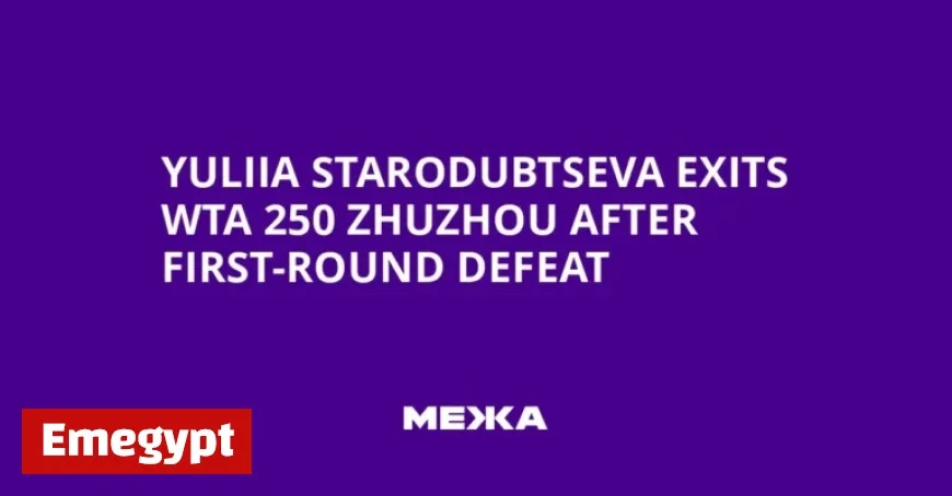 Yuliia Starodubtseva Falls in WTA 250 Zhuzhou First Round
