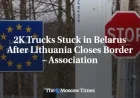 Lithuanian Border Closure Strands 2K Trucks in Belarus – Association Reports