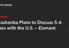 Lukashenka to Address Key Issues with U.S., Says Eismant