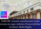 Delhi High Court Blocks Unauthorized Cricket Streams on Rogue Sites Safeguarding JioStar’s Exclusive Media Rights