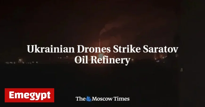 Ukrainian Drones Target Saratov Oil Refinery