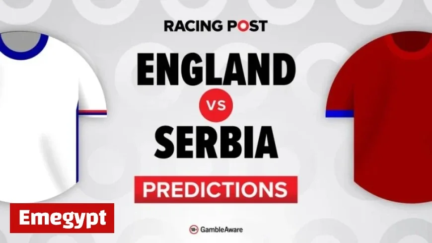 England vs Serbia Match Preview Predictions Team News Betting Tips and Odds Bet Builder Guide