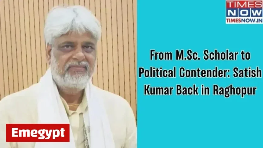 From M.Sc. Scholar to Political Leader Satish Kumar Returns to Raghopur