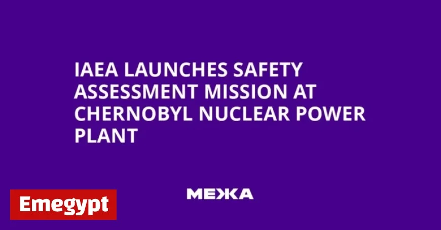 IAEA Conducts Safety Assessment Mission at Chernobyl Nuclear Plant