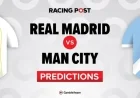 Real Madrid vs Man City Predictions and Team News Plus Top Betting Tips and Odds