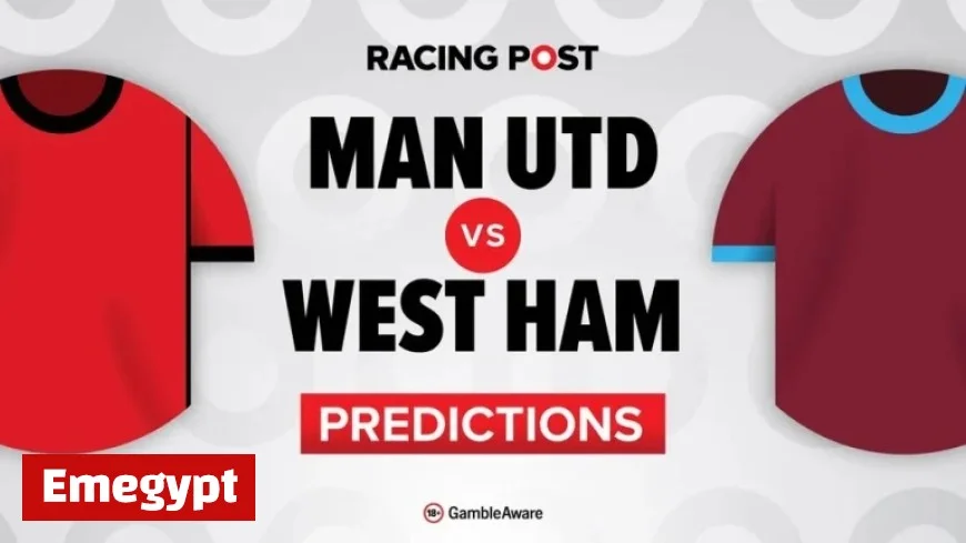 Manchester United vs West Ham: Expert Predictions, Team News, Betting Tips, Odds, and Bet Builder Guide
