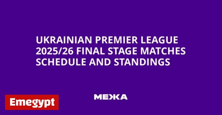 Ukrainian Premier League 2025-26 Final Stage Schedule and Standings Revealed