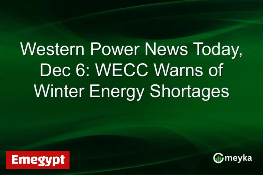 Western Power Update December 6: WECC Issues Warning on Winter Energy Shortages