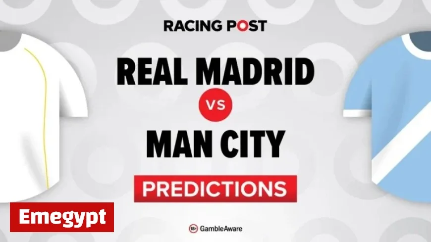 Real Madrid vs Man City Predictions and Team News Plus Top Betting Tips and Odds