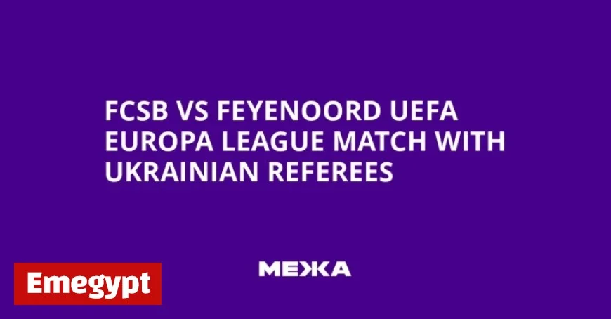 FCSB Faces Feyenoord in UEFA Europa League Clash with Ukrainian Referees