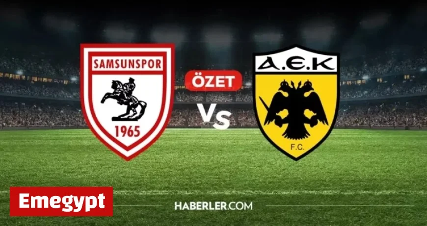 Samsunspor vs AEK Match Summary and Goals Who Scored and What Was the Final Score