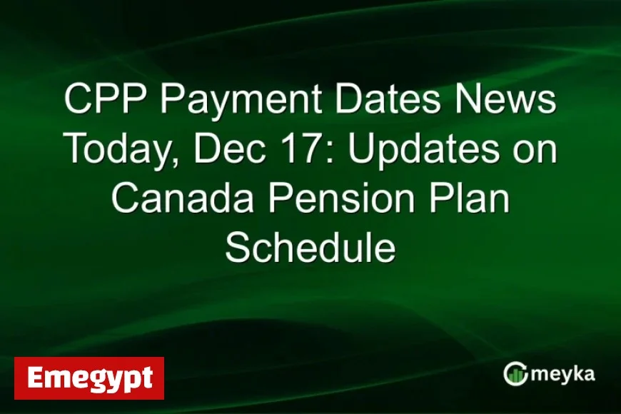Today’s CPP Payment Dates Update December 17 Stay Informed on Canada Pension Plan Schedule